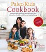 Paleo Kids Cookbook for a Lifetime of Healthy Eating Transition Your Little Ones to Grain Gluten and AllergyFree Food with FamilyFriendly Meals They Will Love