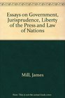 Essays on Government Jurisprudence Liberty of the Press and Law of Nations