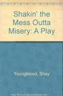 Shakin' the Mess Outta Misery A Play