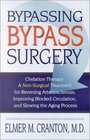 Bypassing Bypass Surgery: Chelation Therapy: A Non-Surgical Treatment for Reversing Arteriosclersis, Improving Blocked Circulation, and Slowing the Aging Process