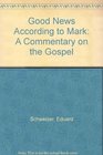 Good News According to Mark A Commentary on the Gospel