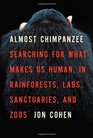 Almost Chimpanzee Searching for What Makes Us Human in Rainforests Labs Sanctuaries and Zoos