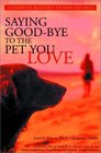 Saying GoodBye to the Pet You Love A Complete Resource to Help You Heal