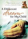 A Different Dream for My Child Meditations for Parents of Critically or Chronically Ill Children