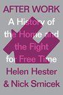 After Work A History of the Home and the Fight for Free Time