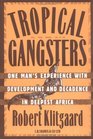 Tropical Gangsters One Man's Experience with Development and Decadence in Deepest Africa