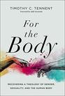 For the Body Recovering a Theology of Gender Sexuality and the Human Body