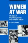 Women at War The Story of Fifty Military Nurses Who Served in Vietnam