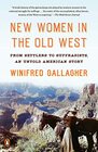New Women in the Old West From Settlers to Suffragists an Untold American Story