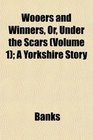 Wooers and Winners Or Under the Scars  A Yorkshire Story