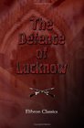 The Defence of Lucknow A diary recording the daily events during the siege of the European residency from 31st May to 25th September 1857 By a staff officer