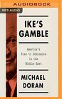 Ike's Gamble America's Rise to Dominance in the Middle East