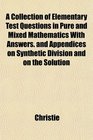 A Collection of Elementary Test Questions in Pure and Mixed Mathematics With Answers and Appendices on Synthetic Division and on the Solution