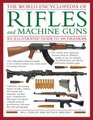 The World Encyclopedia Of Rifles and Machine Guns An Illustrated Guide to 500 Firearms