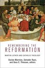 Remembering the Reformation Martin Luther and Catholic Theology