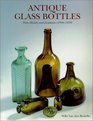 Antique Glass Bottles : Their History and Evolution (1500-1850) - A Comprehensive Illustrated Guide With a Worldwide Bibliography of Glass Bottles