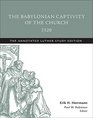 The Babylonian Captivity of the Church 1520 The Annotated Luther Study Edition