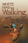 White Man Walking An American Businessman's Spiritual Adventure in Africa