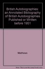British Autobiographies An Annotated Bibliography of British Autobiographies Published or Written Before 1951