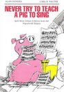 Never Try to Teach a Pig to Sing Still More Urban Folklore from the Paperwork Empire