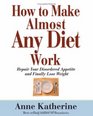 How to Make Almost Any Diet Work Repair Your Disordered Appetite and Finally Lose Weight