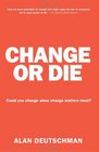 Change or Die The Three Keys to Change at Work and in Life