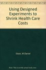 Using Designed Experiments to Shrink Health Care Costs