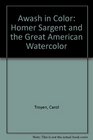 Awash in Color Homer Sargent and the Great American Watercolor