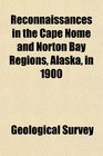 Reconnaissances in the Cape Nome and Norton Bay Regions Alaska in 1900