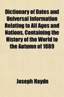 Dictionary of Dates and Universal Information Relating to All Ages and Nations Containing the History of the World to the Autumn of 1889