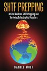 SHTF Prepping A Field Guide on SHTF Prepping and Surviving Catastrophic Disasters