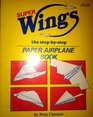 Superwings: The Step-By-Step Paper Airplane Book