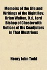 Memoirs of the Life and Writings of the Right Rev Brian Walton Dd Lord Bishop of Chesterwith Notices of His Coadjutors in That Illustrious