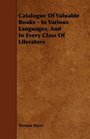 Catalogue Of Valuable Books  In Various Languages And In Every Class Of Literature