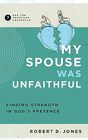 My Spouse Was Unfaithful Finding Strength in God's Presence