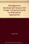 Management Development Beyond the Fringe A Practical Guide to Alternative Approaches