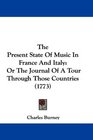 The Present State Of Music In France And Italy Or The Journal Of A Tour Through Those Countries