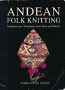 Andean Folk Knitting Traditions and Techniques from Peru and Bolivia
