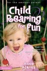 Child Rearing for Fun Trust Your Instincts and Enjoy Your Children