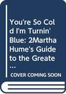 You're So Cold I'm Turning Blue Martha Hume's Guide to the Greatest in Country Music