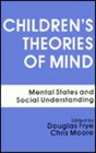 Children's Theories of Mind Mental States and Social Understanding