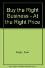 Buy the Right Business At the Right Price  The Guide to Small Business Acquisition