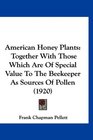 American Honey Plants Together With Those Which Are Of Special Value To The Beekeeper As Sources Of Pollen