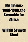 My Diaries 18881900 the Scramble for Africa