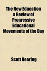 The New Education a Review of Progressive Educational Movements of the Day