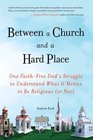 Between a Church and a Hard Place One FaithFree Dad's Struggle to Understand What It Means to Be Religious