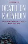 Death on Katahdin And Other Misadventures in Maine's Baxter State Park