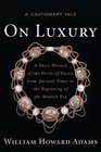 On Luxury A Cautionary Tale A Short History of the Perils of Excess from Ancient Times to the Beginning of the Modern Era