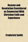 Reason and Revelation Considered as Connected With Christian Faith and Experience