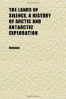 The Lands of Silence a History of Arctic and Antarctic Exploration